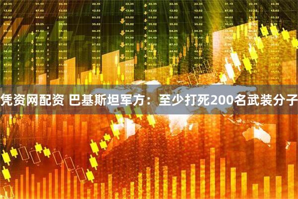 凭资网配资 巴基斯坦军方：至少打死200名武装分子