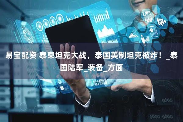 易宝配资 泰柬坦克大战，泰国美制坦克被炸！_泰国陆军_装备_方面