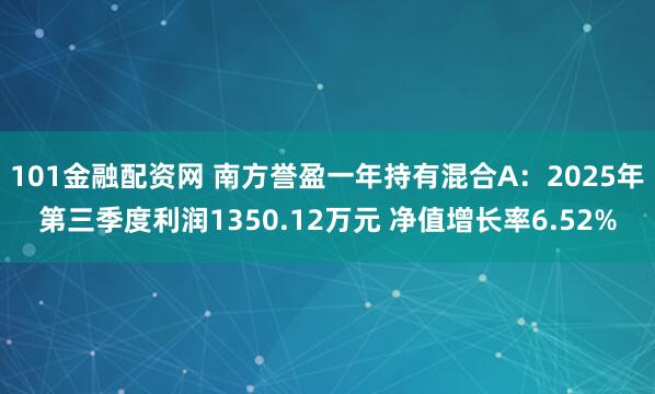 101金融配资网 南方誉盈一年持有混合A：2025年第三季度利润1350.12万元 净值增长率6.52%